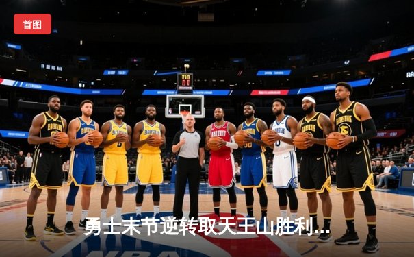 勇士末节逆转取天王山胜利，库里狂轰37分引领翻盘好戏